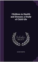 Children in Health and Disease; a Study of Child-life