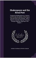 Shakespeare and the Rival Poet: Displaying Shakespeare as a Satirist and Proving the Identity of the Patron and the Rival of the Sonnets: With a Reprint of Sundry Poetical Pieces b