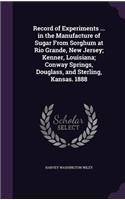 Record of Experiments ... in the Manufacture of Sugar From Sorghum at Rio Grande, New Jersey; Kenner, Louisiana; Conway Springs, Douglass, and Sterling, Kansas. 1888: (English)