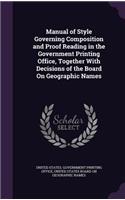 Manual of Style Governing Composition and Proof Reading in the Government Printing Office, Together With Decisions of the Board On Geographic Names