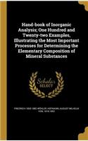 Hand-book of Inorganic Analysis; One Hundred and Twenty-two Examples, Illustrating the Most Important Processes for Determining the Elementary Composition of Mineral Substances