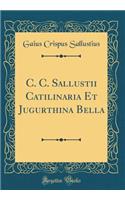 C. C. Sallustii Catilinaria Et Jugurthina Bella (Classic Reprint)