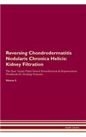 Reversing Chondrodermatitis Nodularis Chronica Helicis: Kidney Filtration The Raw Vegan Plant-Based Detoxification & Regeneration Workbook for Healing Patients. Volume 5