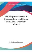 Bhagavad-Gita Or, A Discourse Between Krishna And Arjuna On Divine Matters