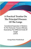 A Practical Treatise On The Principal Diseases Of The Lungs