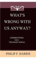 What's Wrong With Us, Anyway?