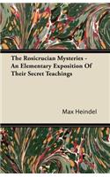 Rosicrucian Mysteries - An Elementary Exposition Of Their Secret Teachings