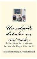 Un cobarde dictador en mi vida: Recuerdos del ruinoso futuro de Hugo Chávez F.(Spanish)