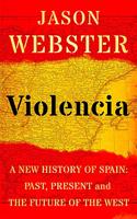 Violencia: A New History of Spain: Past, Present and the Future of the West