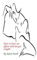 How to Have an Affair and not get Caught: (English)