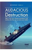Audacious Destruction: Why a two-term Obama presidency will destroy the Rule of Law and your wallet