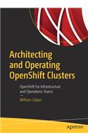 Architecting and Operating OpenShift Clusters: OpenShift for Infrastructure and Operations Teams