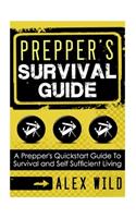 Prepper's Survival Guide: A Quick Start Guide to Safe Survival and Self Sufficient Living