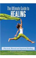 The Ultimate Guide to Healing: Physical, Mental and Spiritual Healing