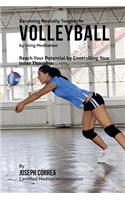 Becoming Mentally Tougher In Volleyball by Using Meditation: Reach Your Potential by Controlling Your Inner Thoughts