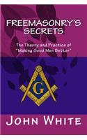 Freemasonry's Secrets: The Theory and Practice of "Making Good Men Better"