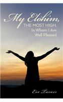 My Elohim, The Most High, In Whom I Am Well Pleased