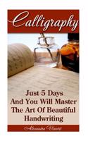 Calligraphy: Just 5 Days And You Will Master The Art of Beautiful Handwriting: calligraphy for dummies, calligraphy, calligraphy alphabets, calligraphy handbook,