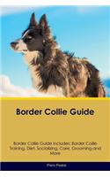 Border Collie Guide Border Collie Guide Includes: Border Collie Training, Diet, Socializing, Care, Grooming, Breeding and More: Border Collie Training, Diet, Socializing, Care, Grooming, Breeding and More