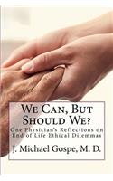 We Can, But Should We?