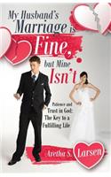 My Husband's Marriage is Fine, but Mine Isn't: Patience and Trust in God: The Key to a Fulfilling Life