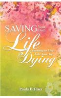Saving Your Own Life: Learning To Live Like You Are Dying