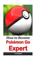 How to Become Pokemon Go Expert: Tips, Trick, Secrets Manual of Pokemon Go (Pokemon Go Tips, Pokemon Go Cheats, Pokemon Go Ebook, Pokemon Go Game Guide, Pokemon Go Master Guide, Pokemon Go Unofficial Guide)