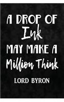 A Drop Of Ink May Make A Million Think. Lord Byron