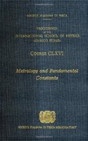 Metrology and Fundamental Constants: v. 166 (International School of Physics 