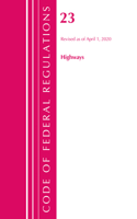 Code of Federal Regulations, Title 23 Highways, Revised as of April 1, 2020: (Code of Federal Regulations, Title 23 Highways)