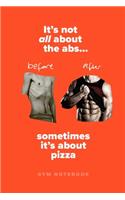 It's Not All About The Abs... Sometimes It's About Pizza - Gym Notebook