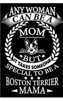 Any Woman Can Be A Mom But It Takes Someone Special To Be A Boston Terrier Mama