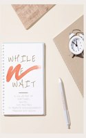 While We Wait: A Collection of Scriptures, Quotes, and Mantras to Promote Encouragement Through Any Season