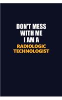 Don't Mess With Me I Am A Radiologic technologist: Career journal, notebook and writing journal for encouraging men, women and kids. A framework for building your career.