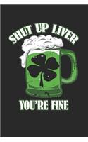 Shut up Liver you're fine: Shut up Liver you're fine Notebook / Journal / Diary / Makeupchart Great Gift for Irish or any other occasion. 110 Pages 6" by 9"