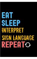 Eat, Sleep, interpret sign language, Repeat Notebook - interpret sign language Funny Gift