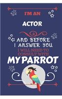 I'm An Actor And Before I Answer You I Will Need To Consult With My Parrot: Perfect Gag Gift For A Truly Great Actor - Blank Lined Notebook Journal - 120 Pages 6 x 9 Format - Office - Work - Job - Humour and Banter - Christm