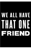 We All Have That ONE Friend: 110 Page, Wide Ruled 6" x 9" Blank Lined Journal