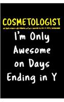 Cosmetologist I'm only awesome on days ending in y: Cosmetologist Notebook journal Diary Cute funny humorous blank lined notebook Gift for student school college ruled graduation gift ... job working 