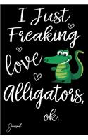 I Just Freaking Love Alligators Ok Journal