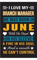 I Love My Branch Manager He Was Born In July With His Heart On His Sleeve A Fire In His Soul And A Mouth He Can't Control: Branch Manager Birthday Journal, Best Gift for Man and Women