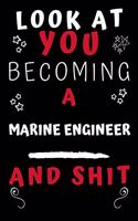 Look At You Becoming A Marine Engineer And Shit!: Perfect Gag Gift For A Great Marine Engineer! - Blank Lined Notebook Journal - 120 Pages 6 x 9 Format - Office Humour and Banter