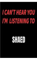 I Can't Hear You I'm Listening To SHAED