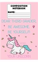 Composition Notebook Dear Third Grader, Be Awesome. Be Yourself! Xoxo Your Unicorn: 3rd Grade Student Unicorn Journal, Composition Notebook for Notes and Assignments, School Workbook For Kids