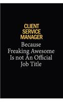 Client Service Manager Because Freaking Awesome Is Not An Official Job Title: 6x9 Unlined 120 pages writing notebooks for Women and girls