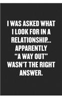 I Was Asked What I Look for in a Relationship... Apparently "a Way Out" Wasn't the Right Answer: Funny Blank Lined Journal - Snarky Black Cover Gift Notebook