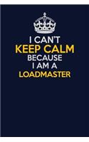 I Can't Keep Calm Because I Am A Loadmaster: Career journal, notebook and writing journal for encouraging men, women and kids. A framework for building your career.