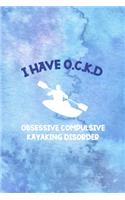 I Have O.C.K.D Obsessive Compulsive Kayaking Disorder