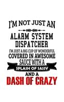 I'm Not Just An Alarm System Dispatcher I'm Just A Big Cup Of Wonderful: Original Alarm System Dispatcher Notebook, Journal Gift, Diary, Doodle Gift or Notebook - 6 x 9 Compact Size- 109 Blank Lined Pages