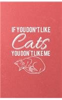 If You Don't Like Cats You Don't Like Me A5 Lined Notebook: Funny Graphic Cat Blank Journal For Pet Kitten Cat. Unique Student Teacher Scrapbook/ Composition Great For Home School Writing